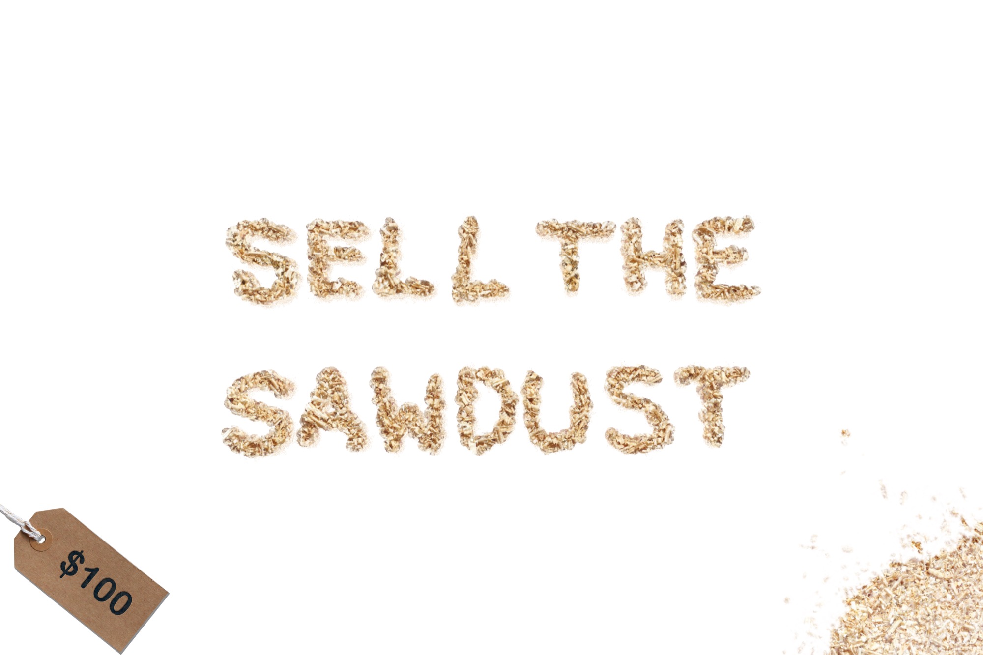 Sell the sawdust